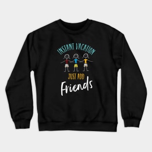 Friendcation Instant Vacation Just Add Friends Crewneck Sweatshirt